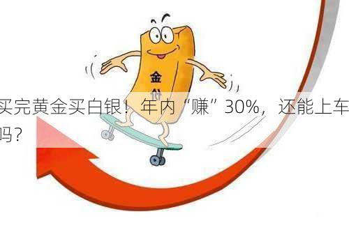 买完黄金买白银！年内“赚”30%，还能上车吗？