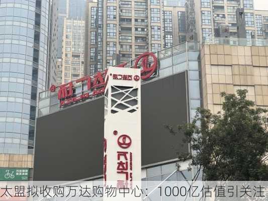 太盟拟收购万达购物中心：1000亿估值引关注