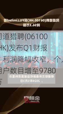 同道猎聘(06100.HK)发布Q1财报：利润降幅收窄，个人用户数目增至9780万