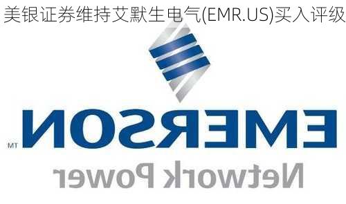 美银证券维持艾默生电气(EMR.US)买入评级