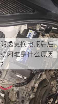 朗逸更换电瓶后启动困难是什么原因？