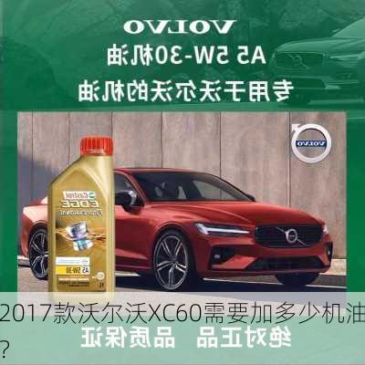 2017款沃尔沃XC60需要加多少机油？