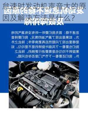 怠速时发动机声音大的原因及解决方法是什么？