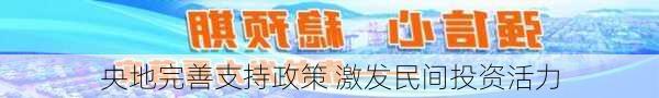 央地完善支持政策 激发民间投资活力