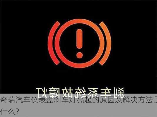 奇瑞汽车仪表盘刹车灯亮起的原因及解决方法是什么？