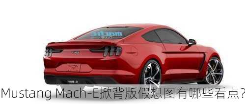 Mustang Mach-E掀背版假想图有哪些看点？