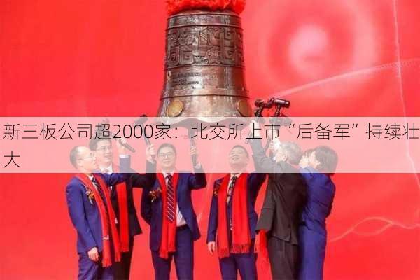 新三板公司超2000家：北交所上市“后备军”持续壮大