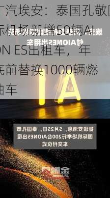 广汽埃安：泰国孔敬国际机场新增50辆AION ES出租车，年底前替换1000辆燃油车