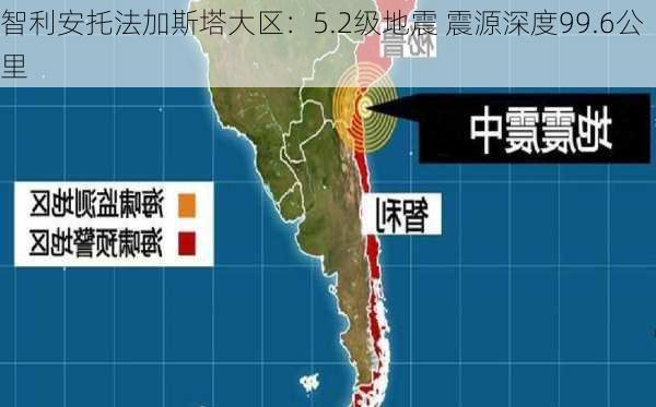 智利安托法加斯塔大区：5.2级地震 震源深度99.6公里