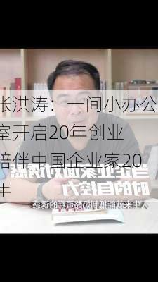 张洪涛：一间小办公室开启20年创业 陪伴中国企业家20年