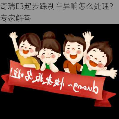 奇瑞E3起步踩刹车异响怎么处理？专家解答