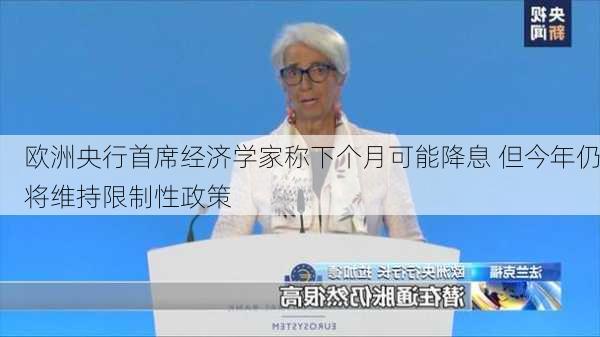 欧洲央行首席经济学家称下个月可能降息 但今年仍将维持限制性政策