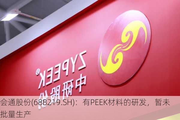 会通股份(688219.SH)：有PEEK材料的研发，暂未批量生产