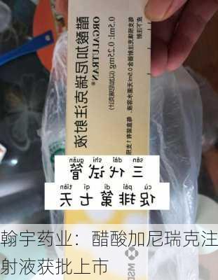 翰宇药业：醋酸加尼瑞克注射液获批上市