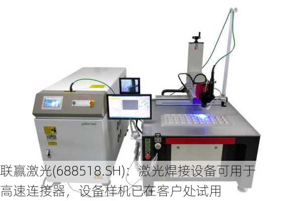 联赢激光(688518.SH)：激光焊接设备可用于高速连接器，设备样机已在客户处试用