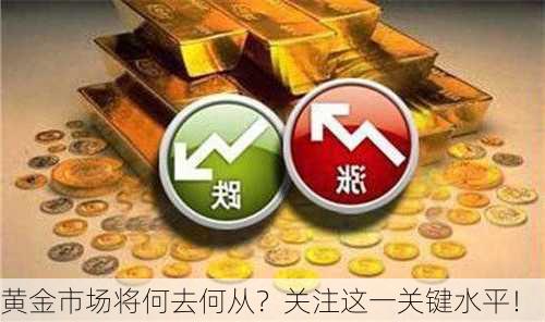 黄金市场将何去何从？关注这一关键水平！