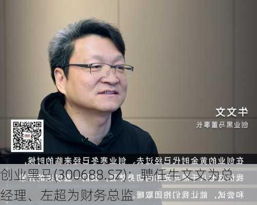 创业黑马(300688.SZ)：聘任牛文文为总经理、左超为财务总监