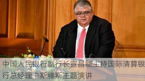 中国人民银行副行长宣昌能主持国际清算银行总经理卡斯滕斯主题演讲