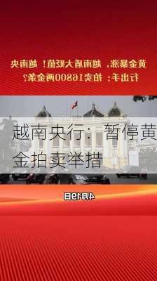 越南央行：暂停黄金拍卖举措