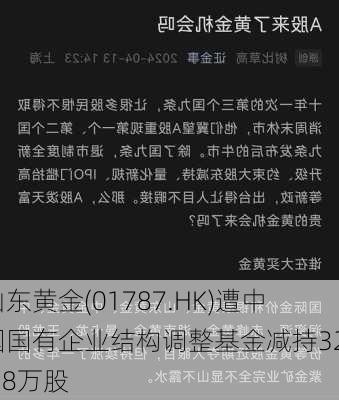 山东黄金(01787.HK)遭中国国有企业结构调整基金减持322.58万股