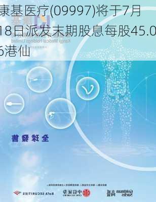 康基医疗(09997)将于7月18日派发末期股息每股45.06港仙