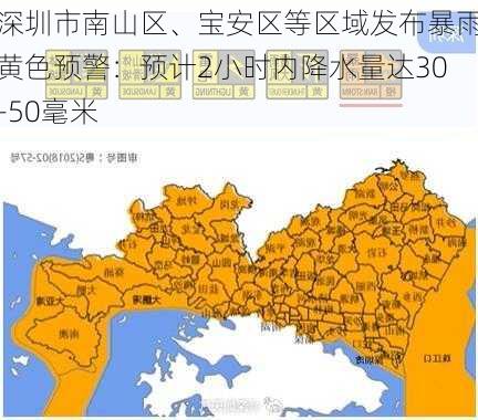 深圳市南山区、宝安区等区域发布暴雨黄色预警：预计2小时内降水量达30-50毫米