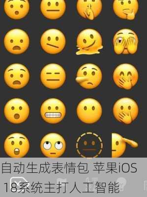 自动生成表情包 苹果iOS 18系统主打人工智能