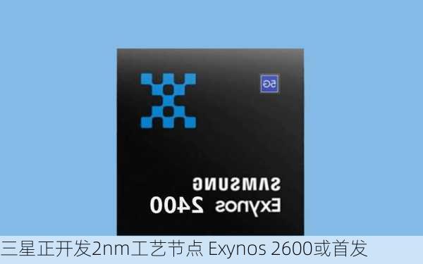 三星正开发2nm工艺节点 Exynos 2600或首发