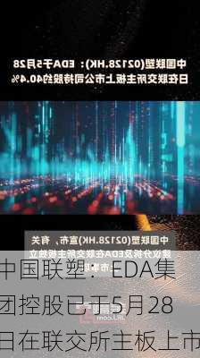 中国联塑：EDA集团控股已于5月28日在联交所主板上市