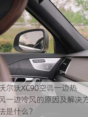 沃尔沃XC90空调一边热风一边冷风的原因及解决方法是什么？