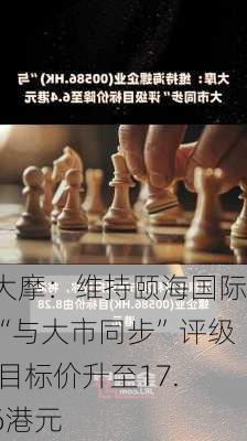 大摩：维持颐海国际“与大市同步”评级 目标价升至17.6港元