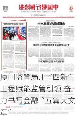 厦门监管局用“四新”工程赋能监管引领 奋力书写金融“五篇大文章”