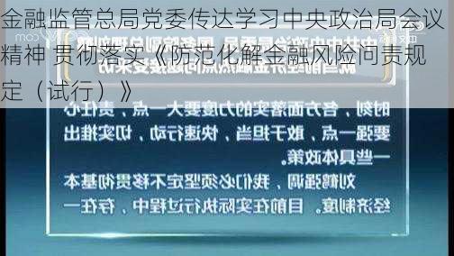 金融监管总局党委传达学习中央政治局会议精神 贯彻落实《防范化解金融风险问责规定（试行）》