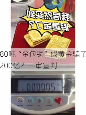 80吨“金包铜”假黄金骗了200亿？一审宣判！