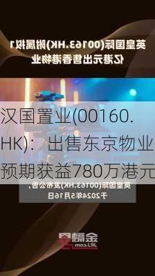 汉国置业(00160.HK)：出售东京物业 预期获益780万港元