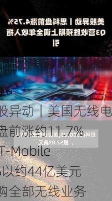 美股异动｜美国无线电话盘前涨约11.7% 获T-Mobile US以约44亿美元收购全部无线业务