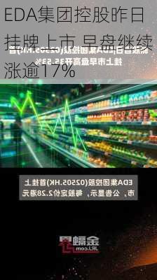 EDA集团控股昨日挂牌上市 早盘继续涨逾17%