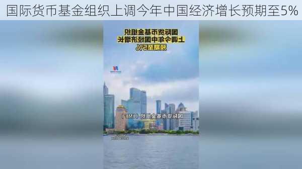 国际货币基金组织上调今年中国经济增长预期至5%