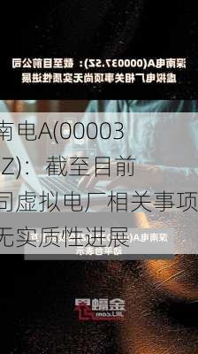 深南电A(000037.SZ)：截至目前公司虚拟电厂相关事项尚无实质性进展