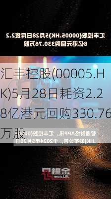 汇丰控股(00005.HK)5月28日耗资2.28亿港元回购330.76万股