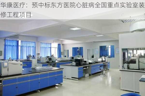 华康医疗：预中标东方医院心脏病全国重点实验室装修工程项目