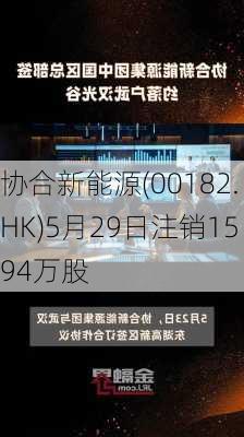 协合新能源(00182.HK)5月29日注销1594万股