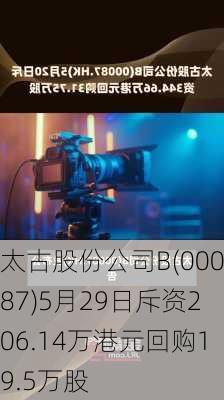 太古股份公司B(00087)5月29日斥资206.14万港元回购19.5万股