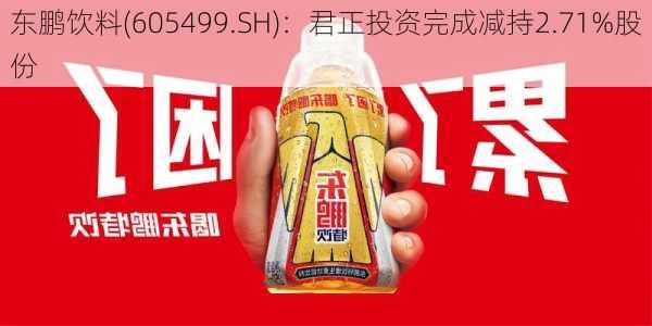 东鹏饮料(605499.SH)：君正投资完成减持2.71%股份