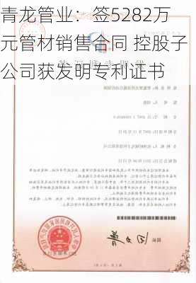 青龙管业：签5282万元管材销售合同 控股子公司获发明专利证书