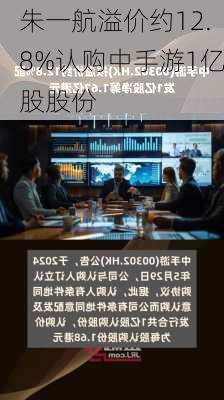 朱一航溢价约12.8%认购中手游1亿股股份