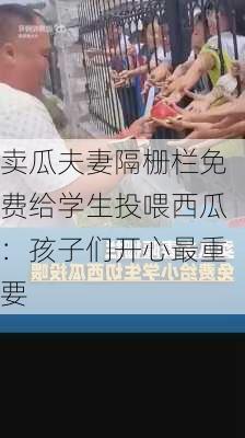 卖瓜夫妻隔栅栏免费给学生投喂西瓜：孩子们开心最重要