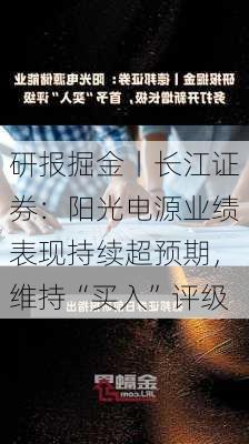 研报掘金丨长江证券：阳光电源业绩表现持续超预期，维持“买入”评级