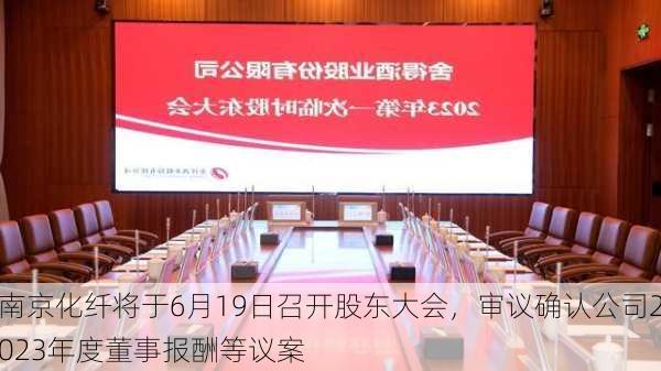 南京化纤将于6月19日召开股东大会，审议确认公司2023年度董事报酬等议案