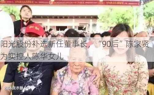 阳光股份补选新任董事长，“90后”陈家贤为实控人陈华女儿